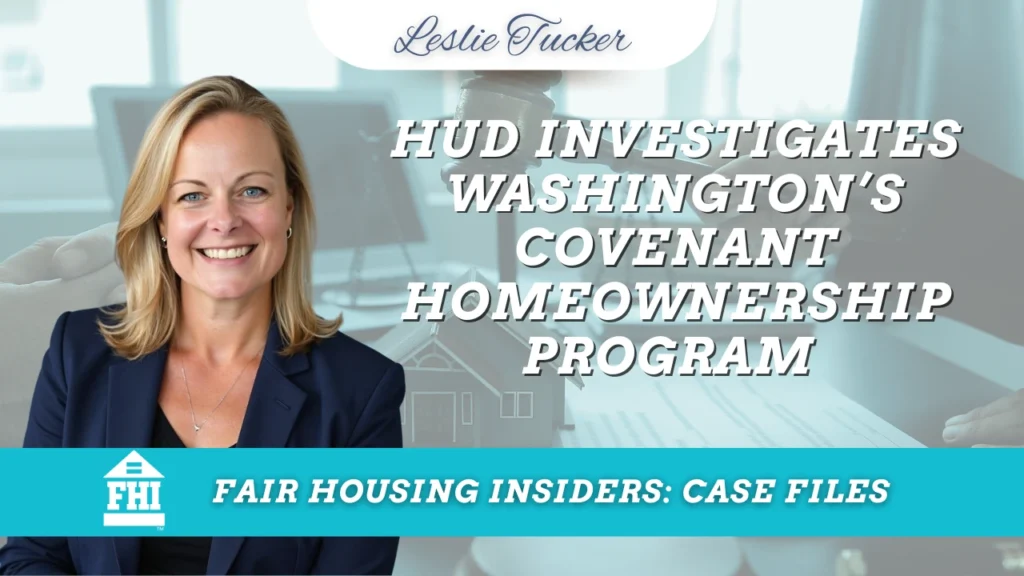 Wide promotional banner for Fair Housing Insiders: Case Files featuring Leslie Tucker smiling on the left against a soft, faded legal background with a gavel, documents, and a house model. Large centered text reads: “HUD investigates Washington’s Covenant Homeownership Program.” A teal banner along the bottom includes the FHI logo and the text “Fair Housing Insiders: Case Files.”